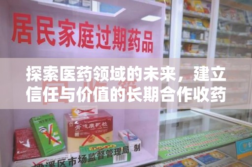 潍坊探索医药领域的未来，建立信任与价值的长期合作收药之道