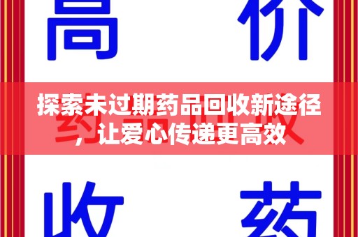 潍坊探索未过期药品回收新途径，让爱心传递更高效