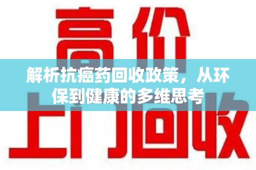 潍坊解析抗癌药回收政策，从环保到健康的多维思考