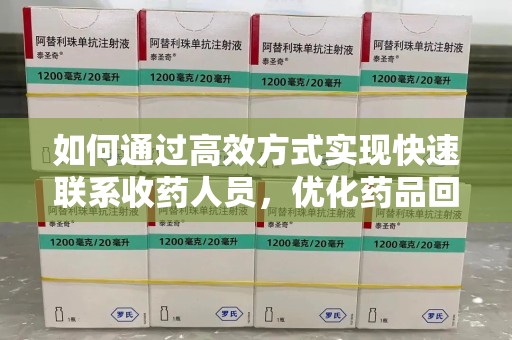 潍坊如何通过高效方式实现快速联系收药人员，优化药品回收流程