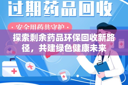 潍坊探索剩余药品环保回收新路径，共建绿色健康未来