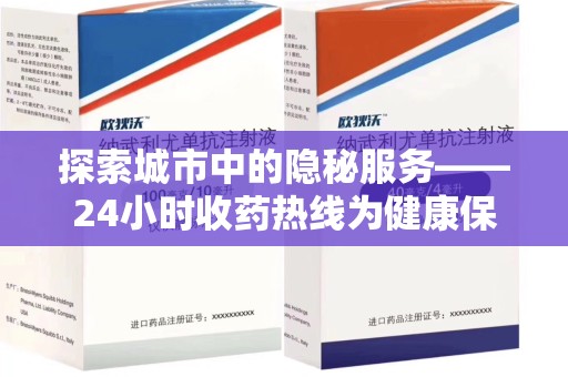 潍坊探索城市中的隐秘服务——24小时收药热线为健康保驾护航