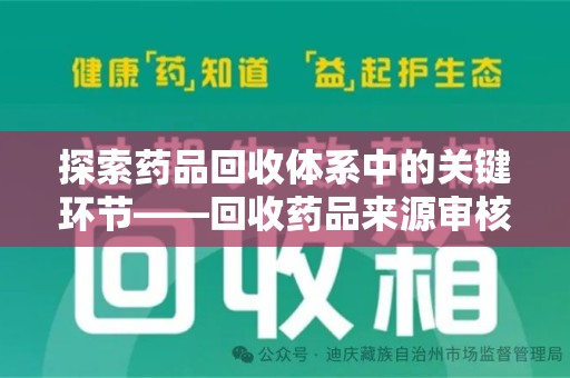 潍坊探索药品回收体系中的关键环节——回收药品来源审核的重要性