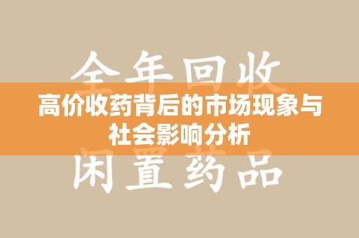 潍坊高价收药背后的市场现象与社会影响分析