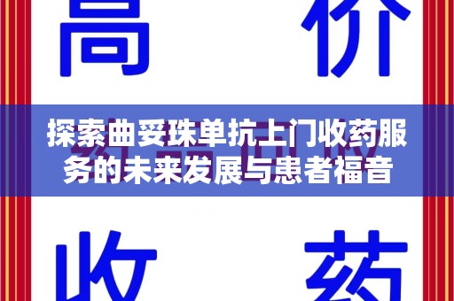 潍坊探索曲妥珠单抗上门收药服务的未来发展与患者福音