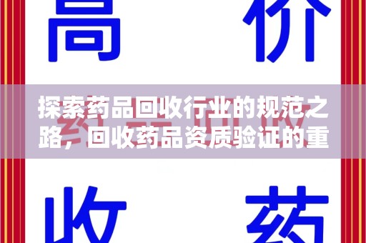 潍坊探索药品回收行业的规范之路，回收药品资质验证的重要性