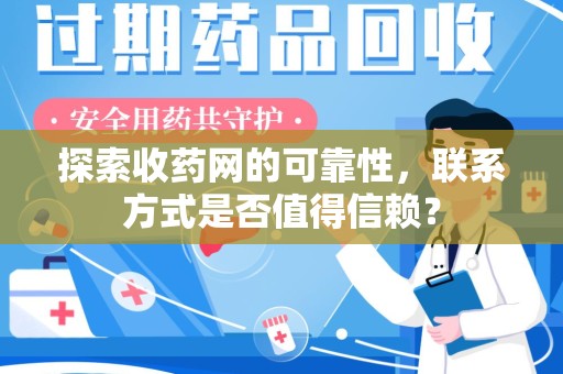 潍坊探索收药网的可靠性，联系方式是否值得信赖？