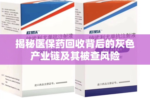 潍坊揭秘医保药回收背后的灰色产业链及其被查风险