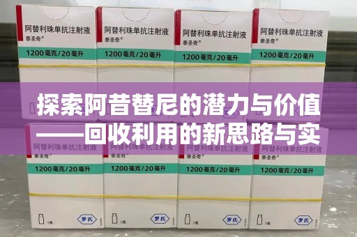 潍坊探索阿昔替尼的潜力与价值——回收利用的新思路与实践