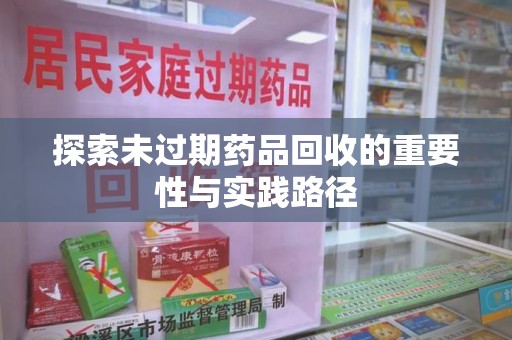 潍坊探索未过期药品回收的重要性与实践路径