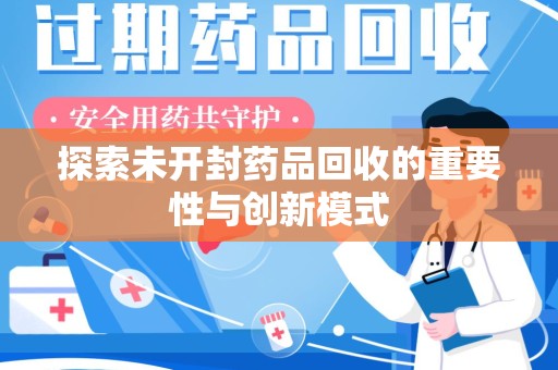 潍坊探索未开封药品回收的重要性与创新模式