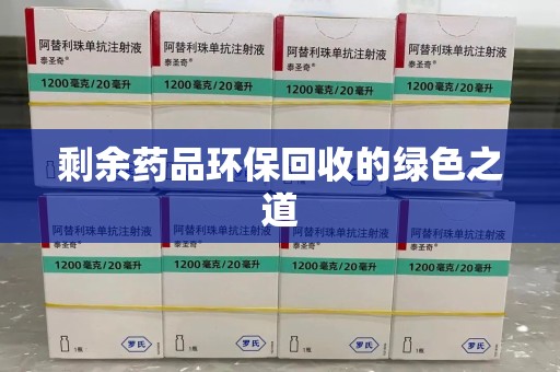潍坊剩余药品环保回收的绿色之道