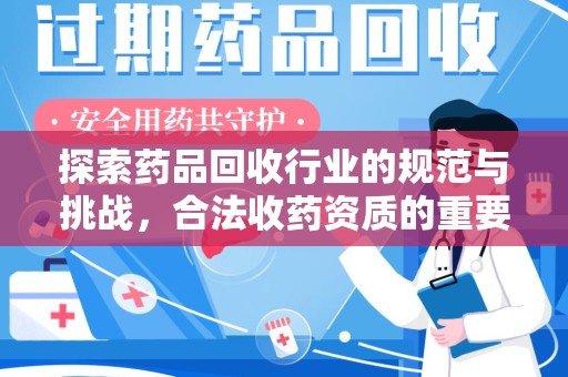 潍坊探索药品回收行业的规范与挑战，合法收药资质的重要性